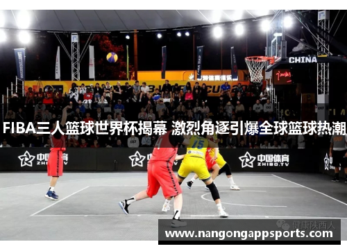 FIBA三人篮球世界杯揭幕 激烈角逐引爆全球篮球热潮