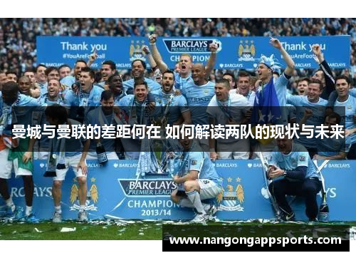 曼城与曼联的差距何在 如何解读两队的现状与未来
