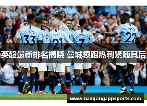 英超最新排名揭晓 曼城领跑热刺紧随其后