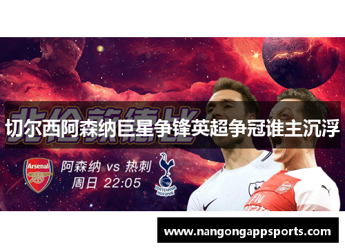 切尔西阿森纳巨星争锋英超争冠谁主沉浮
