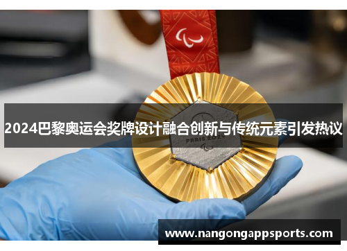 2024巴黎奥运会奖牌设计融合创新与传统元素引发热议