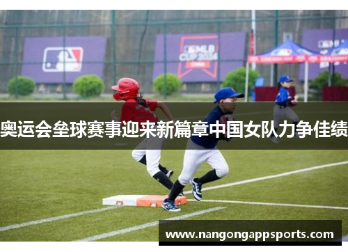 奥运会垒球赛事迎来新篇章中国女队力争佳绩