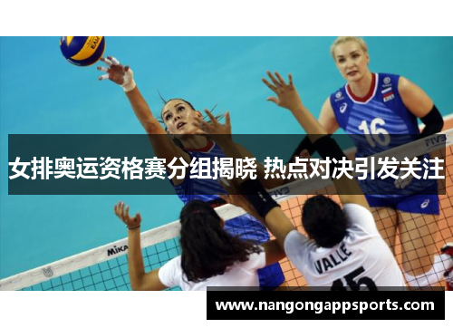女排奥运资格赛分组揭晓 热点对决引发关注